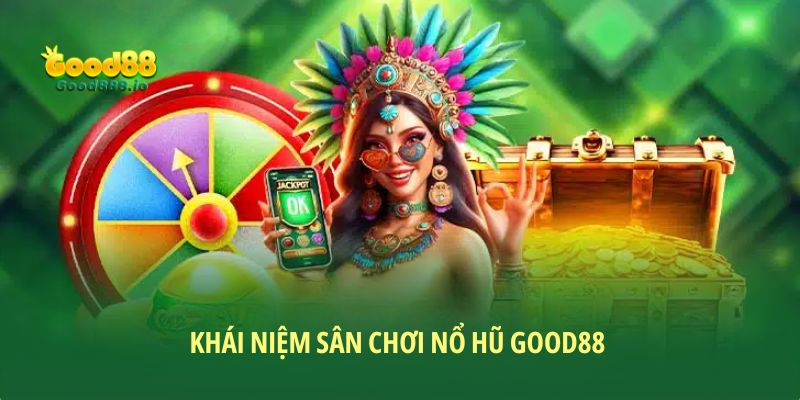 Khái niệm sân chơi nổ hũ Good88 