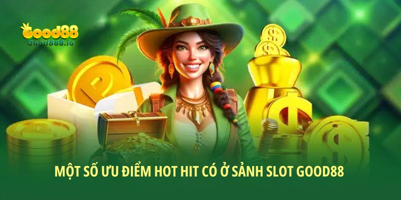 Một số ưu điểm hot hit có ở sảnh slot Good88 